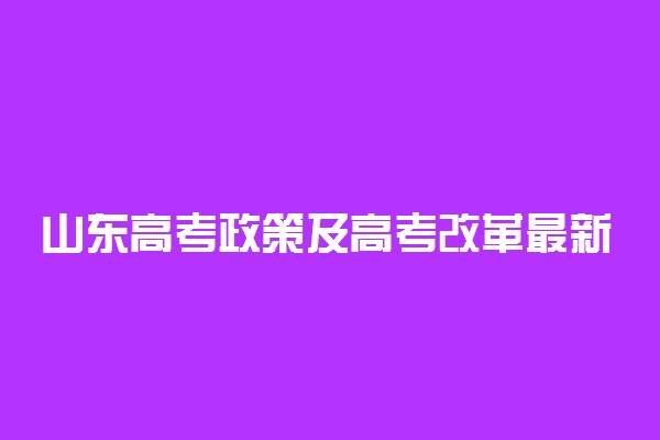 山东高考政策及高考改革最新方案汇总