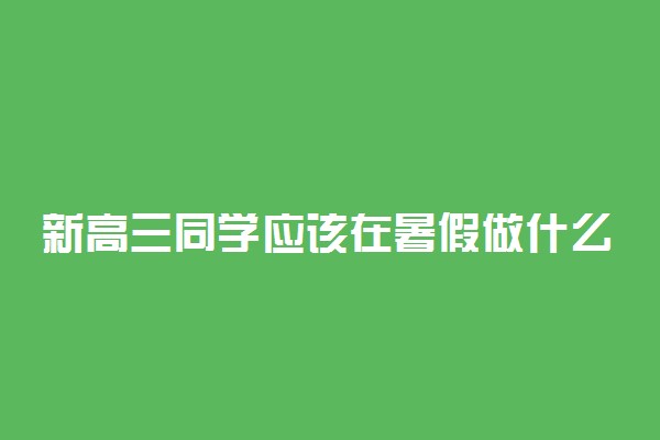 新高三同学应该在暑假做什么？