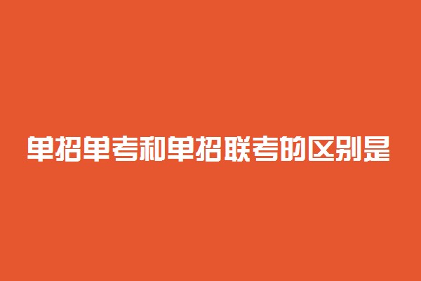 单招单考和单招联考的区别是什么?