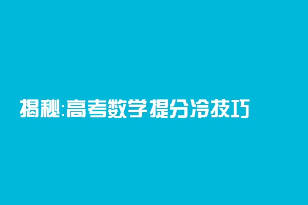 揭秘：高考数学提分冷技巧