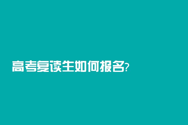 高考复读生如何报名?