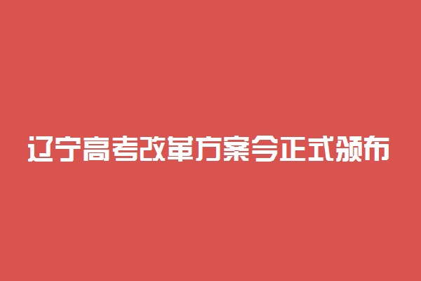 辽宁高考改革方案今正式颁布