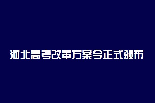 河北高考改革方案今正式颁布