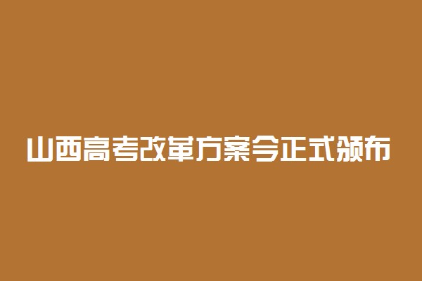 山西高考改革方案今正式颁布