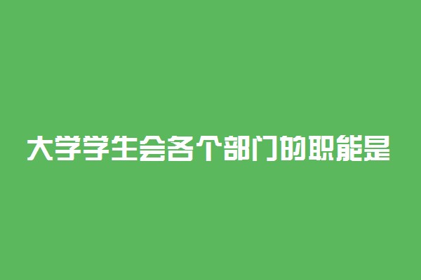 大学学生会各个部门的职能是什么 哪个部门好