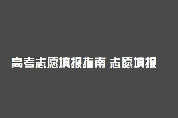 高考志愿填报指南 志愿填报时需要注意什么