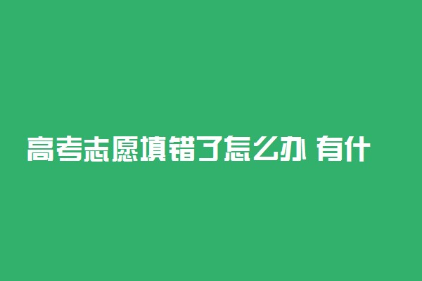 高考志愿填错了怎么办 有什么补救措施