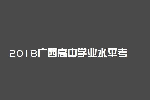 2018广西高中学业水平考试时间及科目