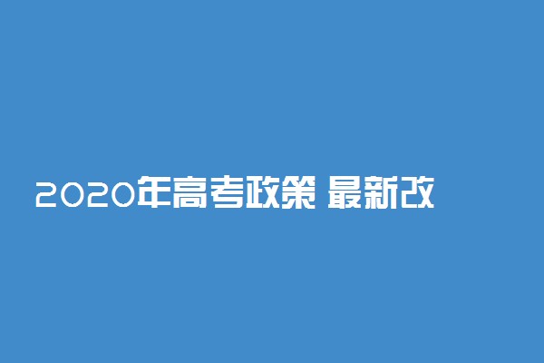 2020年高考政策 最新改革方案