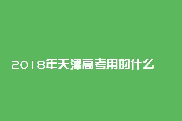 2018年天津高考用的什么卷 会使用全国卷吗