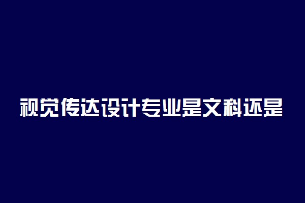 视觉传达设计专业是文科还是理科