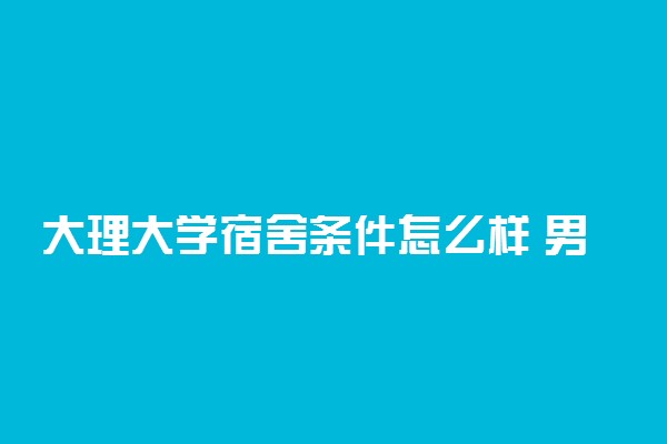 大理大学宿舍条件怎么样 男生女生宿舍图片