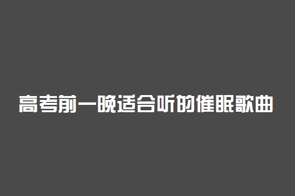 高考前一晚适合听的催眠歌曲