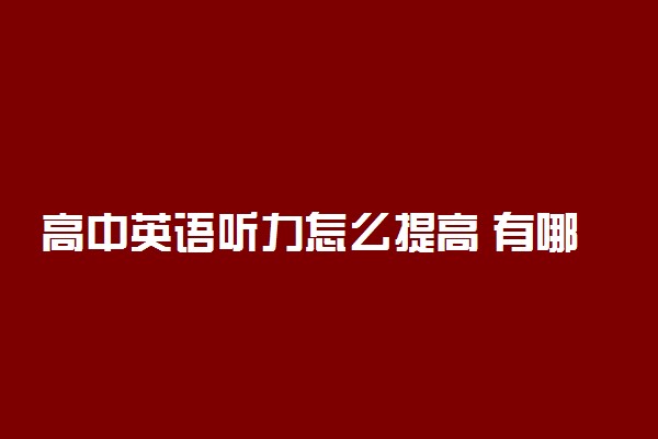 高中英语听力怎么提高 有哪些方法