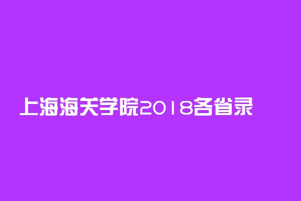 上海海关学院2018各省录取分数线【最新公布】
