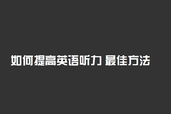 如何提高英语听力 最佳方法练习