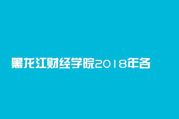 黑龙江财经学院2018年各省艺术类专业录取分数线