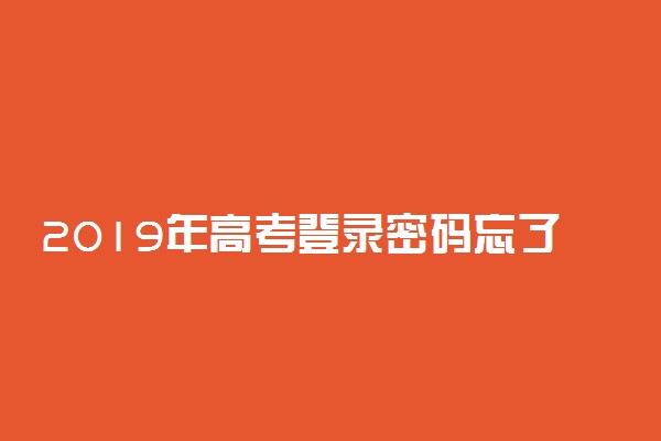 2019年高考登录密码忘了该怎么找回