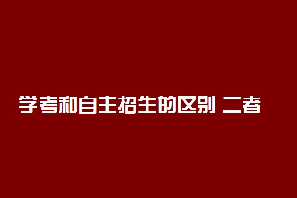 学考和自主招生的区别 二者一样吗