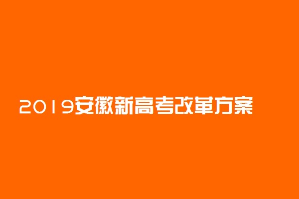 2019安徽新高考改革方案 安徽新高考推迟了吗