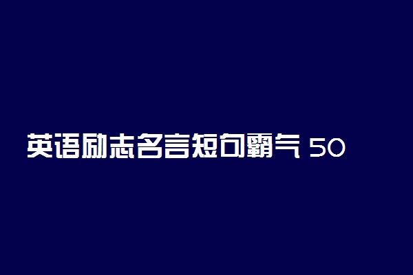 英语励志名言短句霸气 50句唯美英文励志语录