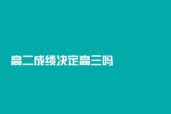 高二成绩决定高三吗