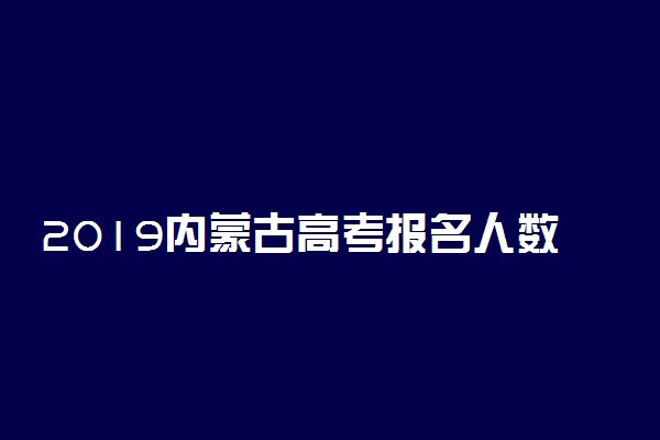 2019内蒙古高考报名人数