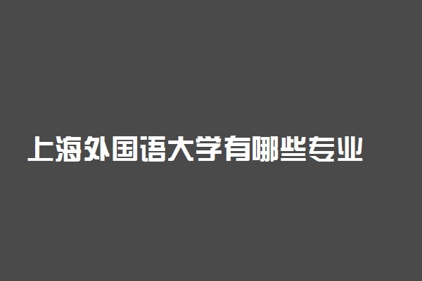 上海外国语大学有哪些专业