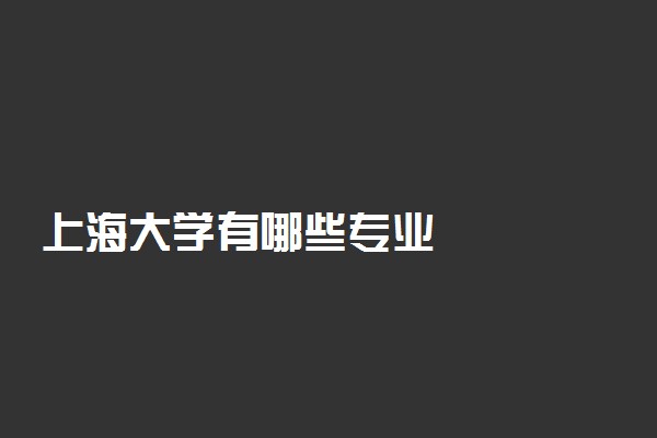 上海大学有哪些专业