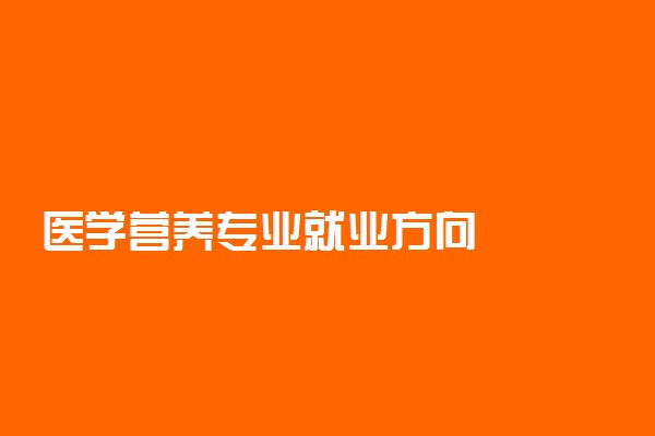 医学营养专业就业方向