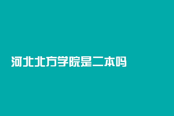 河北北方学院是二本吗