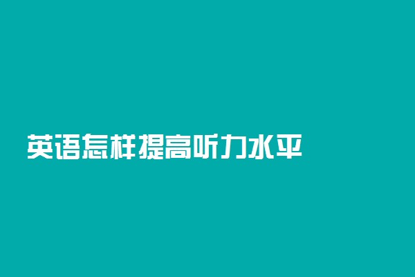 英语怎样提高听力水平