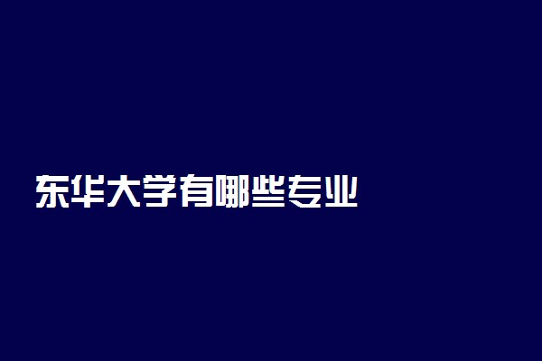 东华大学有哪些专业