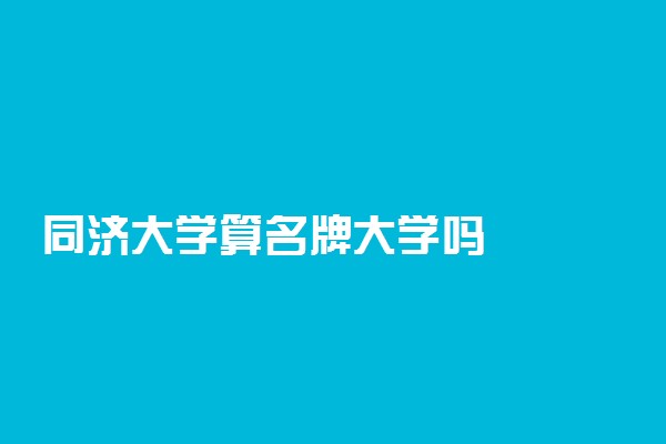 同济大学算名牌大学吗