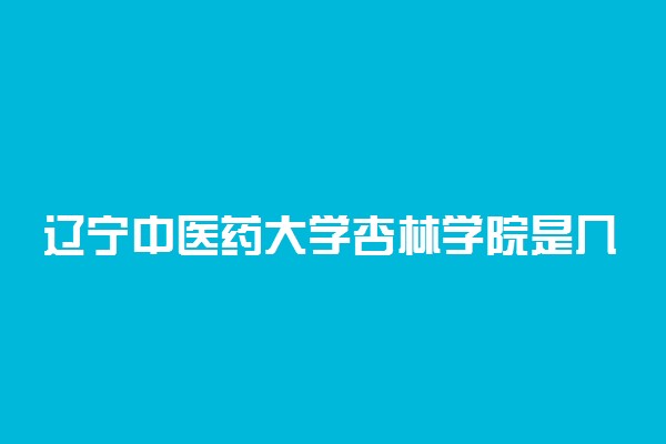 辽宁中医药大学杏林学院是几本