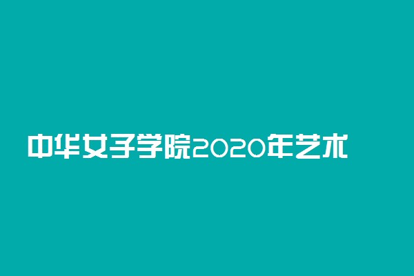 中华女子学院2020年艺术类招生简章