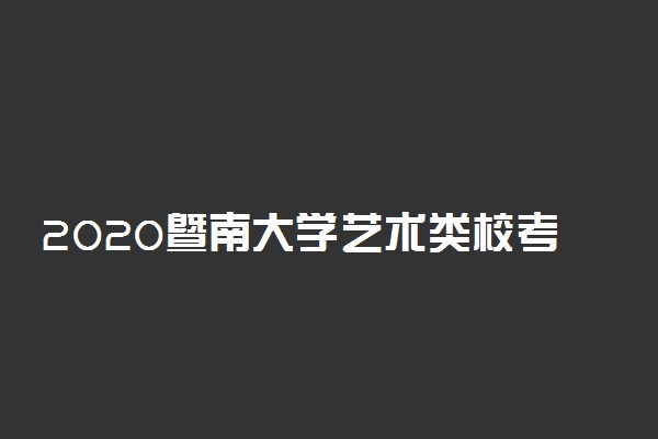 2020暨南大学艺术类校考成绩查询入口