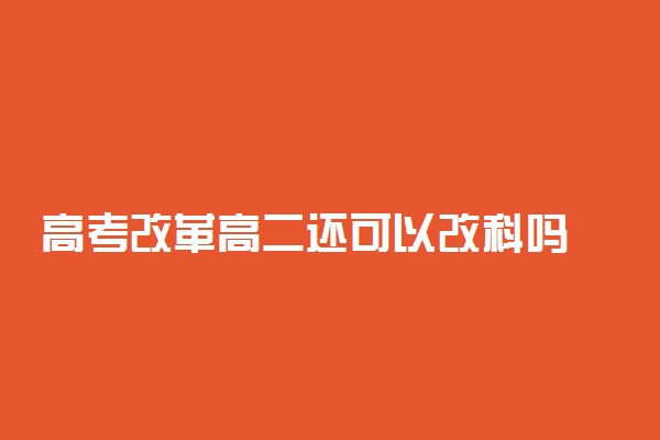 高考改革高二还可以改科吗