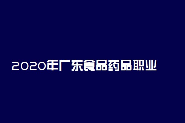 2020年广东食品药品职业学院自主招生章程