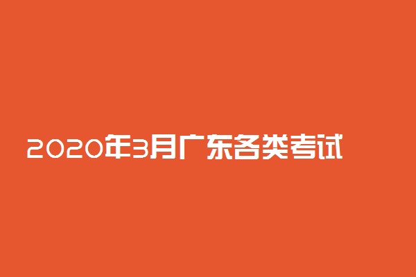 2020年3月广东各类考试时间推迟