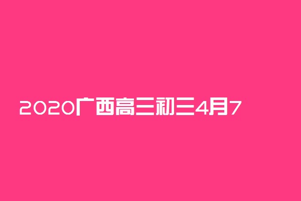 2020广西高三初三4月7日开学最新通知