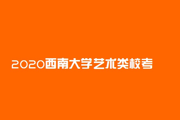 2020西南大学艺术类校考取消