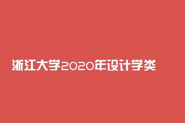 浙江大学2020年设计学类招生简章及计划