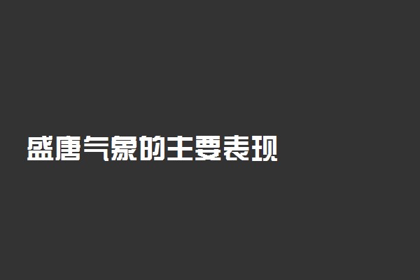 盛唐气象的主要表现