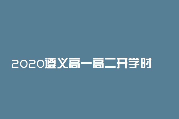 2020遵义高一高二开学时间最新公布