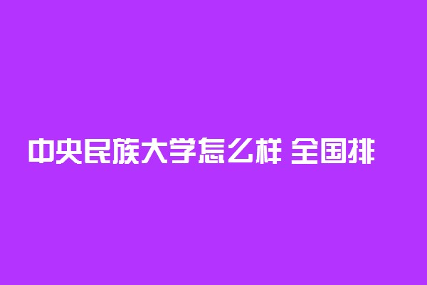 中央民族大学怎么样 全国排名第几