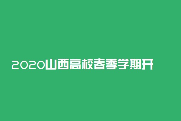 2020山西高校春季学期开学时间