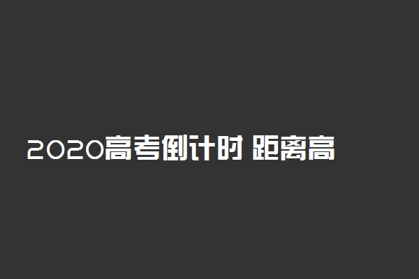 2020高考倒计时 距离高考还有多少天