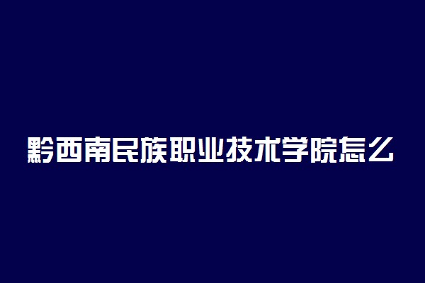 黔西南民族职业技术学院怎么样好不好