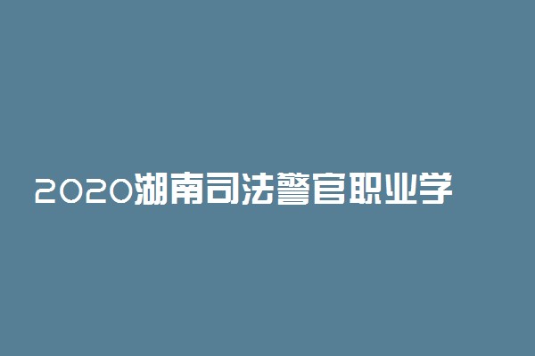 2020湖南司法警官职业学院单招计划及专业